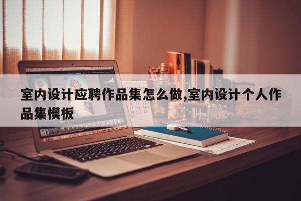 室内设计应聘作品集怎么做,室内设计个人作品集模板